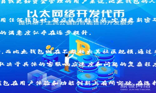 比特派（Bitpie）和比太钱包（Bita钱包）是两个不同的数字货币钱包，虽然它们在功能上有些相似，但在用户体验、功能特色和开发背景等方面存在一定的差异。

### 比特派钱包概述
比特派是一个多功能的数字货币钱包，旨在为用户提供安全、便捷的数字资产管理服务。它支持多种主流数字货币，例如比特币、以太坊等，可以方便用户进行数字资产的存储、转账和交易。比特派钱包的设计较为友好，用户可以快速上手，适合新手用户使用。

### 比太钱包概述
比太钱包（Bita钱包）是一款相对较新的数字货币钱包，它也支持多种数字资产的管理，与比特派类似，但可能在某些功能上会有所侧重。比太钱包注重用户体验，提供了一些独特的功能，例如更强的社区互动性以及更为深入的投资分析工具。针对一些活跃的投资者，比太钱包可能提供了更实时的数据和市场分析。

### 功能对比
在功能方面，比特派和比太钱包各有特色。比特派的安全性受到用户的高度评价，采用了多重签名和冷存储等技术，确保用户数字资产的安全。此外，比特派支持多币种资产的管理，可以帮助用户方便地进行多种数字货币的交易。

而比太钱包在用户体验上更加注重，提供了一些更为人性化的功能，例如一键导入和导出钱包、快捷的资产转换功能等。对于那些需要频繁交易或更好资金管理的用户来说，比太钱包的人性化设计可能更具吸引力。

### 安全性
安全性是任何数字货币钱包都无法忽视的因素。比特派钱包在这一点上表现不俗，其多重安全机制为用户提供了一定的保障。然而，用户在使用任何钱包时，都应该保持谨慎，定期更新密码，并启用两步验证等安全措施。

比太钱包也采取了一系列的安全措施，其安全技术不断升级，以保护用户的资产。尤其是在涉及到市场波动和交易的风险时，用户对这款钱包的满意度似乎在逐步提升。

### 用户社区与支持
用户社区和支持也是现代数字货币钱包的重要组成部分。比特派拥有相对成熟的用户基础，用户可以在各种社区论坛上寻求帮助和分享经验，而比太钱包则在不断壮大其社区规模，通过举办线上线下活动，吸引更多投资者加入。

两者都提供了在线客服支持，用户在使用过程中如果遇到问题，都可以得到及时的帮助。不过，在实际使用中，用户的体验可能会差异较大，这取决于具体的客服响应速度和问题的复杂程度。

### 总结
总体来看，比特派与比太钱包虽然有相似之处，但各自的侧重点和用户群体有所不同。比特派作为一个成熟的产品，更加注重安全性，而比太钱包在用户体验和功能创新上有所突破。在选择时，用户可以根据自身的需求和使用习惯来决定使用哪一款钱包。无论选择哪个钱包，用户都应理性投资，确保资产安全，随时关注市场动态。