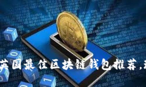 2025必看：英国最佳区块链钱包推荐，现在就了解！