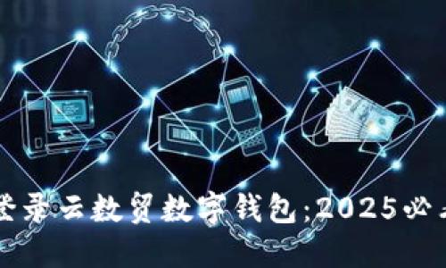 立即登录云数贸数字钱包：2025必看指南