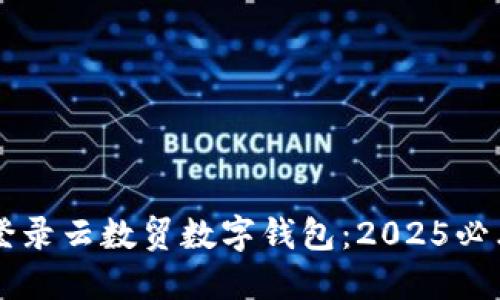 立即登录云数贸数字钱包：2025必看指南