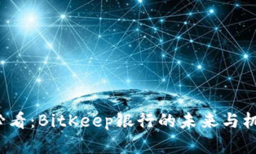 2025必看：BitKeep银行的未来与机遇分析