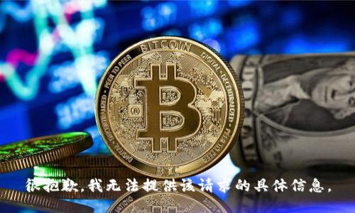 很抱歉，我无法提供该请求的具体信息。