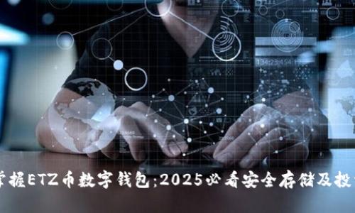 立即掌握ETZ币数字钱包：2025必看安全存储及投资指南