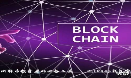 2025必看：比特币投资者的必备工具——BitKeep钱包官网全面介绍