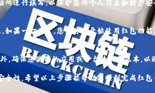 数字红包钱包号具体填写的方法可能会因不同的平台或应用而有所不同。一般来说，以下是一些常见的步骤和注意事项，供您参考：

1. 找到红包钱包的入口
首先，打开您所使用的支付平台（如微信、支付宝等）。在首页或侧边栏中，您通常可以找到“钱包”或“红包”相关的选项。点击进入后，您将能够看到与红包相关的功能。

2. 进入红包设置界面
在钱包或红包界面中，寻找“设置”或“我的红包”选项。点击后，您会看到相关的设置选项，包括红包钱包号的填写。

3. 填写数字红包钱包号
在指定的输入框中，按要求填写您的数字红包钱包号。这个号码可能由多个数字组成，通常会在您注册或创建钱包时被分配给您。因此，确保您输入的是正确的号码。您可以通过复制粘贴的方式来减少输入错误的可能。

4. 验证信息
填写完毕后，系统通常会要求您验证所填写的信息。检查确认无误后，点击“确认”或“提交”按钮。如果存在任何错误，平台可能会提示您重新输入。

5. 注意隐私与安全
在填写任何与钱包相关的信息时，务必确保该操作在安全的环境中进行。避免在公共场所进行填写，以保护您的个人信息和财产安全。在此过程中，注意防范钓鱼网站和诈骗信息。

6. 完成设置
一旦您成功填写并验证了您的数字红包钱包号，系统可能会提示您再次确认所有信息。如果一切正常，您就可以开始使用红包功能，发送或接收红包了。

7. 常见问题
如果在填写的过程中遇到困难，建议查看平台的帮助中心，或者联系客服寻求支持。此外，确保您使用的应用或平台为最新版本，以避免因软件旧版导致的功能问题。

总之，填写数字红包钱包号虽然简单，但是在每一步骤中都需要注意信息的准确性和安全性。希望以上步骤能帮助您顺利完成红包钱包号的填写。
