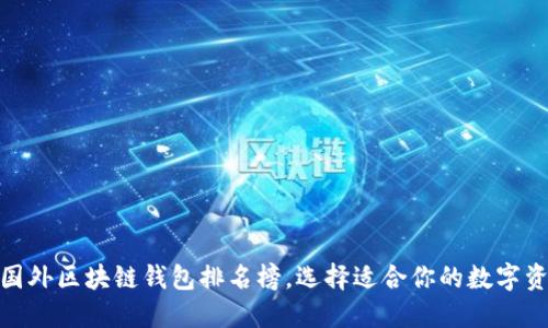 2025必看：国外区块链钱包排名榜，选择适合你的数字资产保管利器