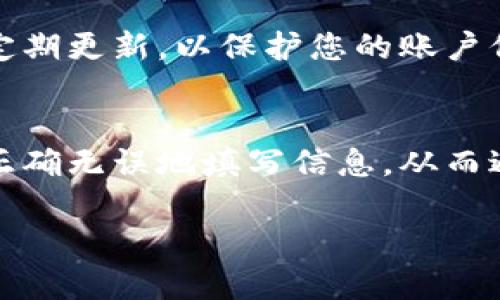 在填写数字钱包的账户类型时，通常需要根据所使用的平台或服务具体的要求来填写。以下是一些基本的指导，帮助您选择和填写合适的账户类型：

1. 了解数字钱包的类型
数字钱包通常分为多种类型，包括个人钱包、企业钱包、电子商务钱包等。了解这些类型对于正确填写账户类型至关重要。例如，如果您是个体用户，您可能需要选择“个人钱包”；而如果您是为了商业目的使用钱包，则应选择“企业钱包”。

2. 检查平台要求
不同的平台可能对账户类型的要求不同。在注册或填写信息时，仔细阅读相关条款和条件，了解您所需填写的具体类型。这可以帮助您避免因填写错误而导致的账户问题。

3. 填写个人信息
如果您选择了个人钱包账户类型，接下来通常需要填写一些基本个人信息，例如姓名、电子邮件地址和联系地址等。这些信息可以帮助平台验证您的身份并确保您的账户安全。

4. 填写企业信息
若选择企业钱包，您需要提供公司名称、注册号码、税务识别号码等信息。这不仅有助于确认您的企业身份，还可以在后续交易中提供必要的法律保障。

5. 提供额外信息
一些平台可能要求您提供附加信息，例如支付方式、绑定的银行账户等。这些信息通常是为了确保资金的安全流动，以及满足反洗钱等法规的要求。

6. 注意隐私与安全
在填写任何关于账户类型和个人信息的形式时，确保您在安全的网络环境中进行。使用复杂的密码，并定期更新，以保护您的账户信息不被未经授权的访问。

7. 获取帮助
如果在填写过程中有任何疑问，建议您联系平台的客服支持获取帮助。他们可以提供实时指导，确保您正确无误地填写信息，从而避免不必要的麻烦。

通过以上步骤，相信您可以顺利填写数字钱包的账户类型，保障账户安全与使用的顺利进行。