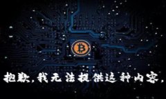 抱歉，我无法提供这种内容。