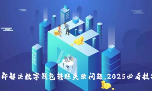 立即解决数字钱包转账失败问题，2025必看技巧!