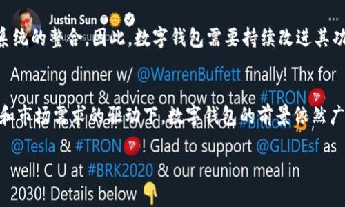 数字钱包实际上是金融科技领域不断发展的产品，它们在全球范围内得到了广泛的应用，尤其是在电子商务、在线支付以及加密货币等领域。针对您的问题，数字钱包确实没有倒闭，相反，它们在不断演变和适应市场变化，以下是对这一主题的详细分析。

什么是数字钱包？
数字钱包是一种允许用户以电子形式存储和管理各种支付信息的工具。这些信息可以包括信用卡、借记卡、加密货币以及其他形式的支付方式。数字钱包的出现大大减少了用户携带现金的需要，同时也提升了支付的便捷性和安全性。

数字钱包的类型
数字钱包可以分为两大类：集中式和去中心化。集中式数字钱包通常由金融机构或支付公司提供，例如PayPal、Apple Pay和Google Wallet，而去中心化数字钱包则更常见于加密货币领域，如MetaMask和Coinbase Wallet。这两种类型各有优缺点，用户可以根据自己的需求选择最合适的数字钱包。

数字钱包的作用
数字钱包通过整合多种支付方式，为用户提供了方便快捷的支付体验。用户可以在电商平台购购物时，快速地选择付款方式，无需每次输入信用卡信息；同时，它们通常会提供交易记录和消费分析工具，帮助用户更好地管理个人财务。

数字钱包的安全性
安全性是数字钱包成功与否的关键因素之一。大多数数字钱包采取多重安全措施，例如加密技术、双重身份验证等，以保护用户的信息和资金安全。然而，用户在使用数字钱包时，仍需保持警惕，避免点击可疑链接或下载不明应用。

市场现状与未来展望
尽管经历了许多挑战，包括监管变化和安全问题，数字钱包的市场仍然保持强劲增长。根据研究机构的统计，预计到2025年，数字支付市场的规模将达到数万亿美元。随着技术的进步和用户接受度的提高，数字钱包将继续演变，融入更多创新功能，例如NFT交易、社交支付等。

数字钱包的优势与挑战
数字钱包在便利性、效率和安全性方面具有显著优势。然而，挑战依然存在，如用户对技术的接受程度、隐私问题、以及数字生态系统的整合。因此，数字钱包需要持续改进其功能和安全，同时教育用户，提高公众的安全意识。

总结
综合上述分析，数字钱包作为一种重要的支付工具，依旧在不断发展和适应现代社会的需求。尽管面临一些挑战，但在技术进步和市场需求的驱动下，数字钱包的前景依然广阔。用户需要保持对安全的关注，同时也可以享受到数字钱包带来的便利和效率。

最后，如果您对数字钱包感兴趣，建议密切关注市场动态，以便选择最适合自己的产品。