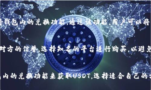 Bitpie是一款数字货币钱包，主要功能是帮助用户存储和管理数字货币。至于购买USDT（泰达币），一般来说，Bitpie本身不直接支持购买功能。但是，用户可以通过以下几种方式在Bitpie上获得USDT：

通过交易所购买USDT
首先，用户可以在各大数字货币交易所（例如币安、火币、OKEx等）上购买USDT。这些交易所通常提供多种支付方式，包括法币充值、其他数字货币兑换等。购买完成后，用户可以将USDT提取并转入自己的Bitpie钱包中进行存储。

通过场外交易（OTC）获取USDT
此外，用户还可以选择场外交易（OTC）来获取USDT。许多平台提供OTC交易服务，用户可以与其他用户直接进行交易，通常可以选择更灵活的支付方式。在完成交易后，将USDT转入Bitpie钱包即可。

使用Bitpie钱包的兑换功能
如果用户已经在Bitpie钱包中存储了其他数字货币，例如比特币或以太坊，部分版本的Bitpie可能支持钱包内的兑换功能。通过该功能，用户可以将其他数字货币兑换为USDT。这是一个方便的方法，但要注意兑换时的手续费和汇率。

确保安全性
无论选择哪种方式，都要确保使用安全的方法进行交易。在交易所或OTC平台上，用户应仔细确认交易对方的信誉，选择知名的平台进行购买，以避免潜在的诈骗风险。同时，还需确保Bitpie钱包的安全设置，例如启用双重认证，以保护自己的数字资产。

总结
虽然Bitpie钱包本身不提供直接购买USDT的功能，但用户可以通过交易所购买、场外交易、或使用钱包内的兑换功能来获取USDT。选择适合自己的方式，同时保持警惕，确保数字资产的安全是非常重要的。