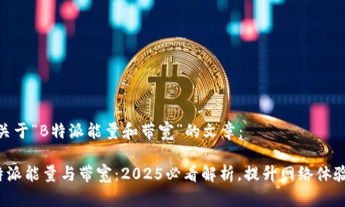 以下是关于“B特派能量和带宽”的文章：

探索B特派能量与带宽：2025必看解析，提升网络体验的关键