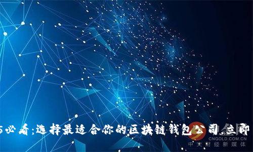 2025必看：选择最适合你的区块链钱包公司，立即了解！