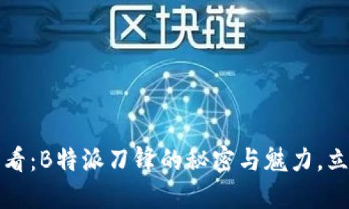 2025必看：B特派刀锋的秘密与魅力，立即了解！