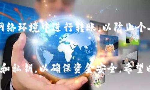 Bitpie和imToken都是常用的数字货币钱包，允许用户管理和转账各种加密货币。通常情况下，用户可以在不同的钱包之间进行转账，只要它们都支持相同的区块链网络和币种。以下是关于如何从Bitpie转账到imToken的一些关键点。

1. 钱包间的转账基本原则
在进行转账之前，首先要确保Bitpie和imToken均支持你想要转账的加密货币。例如，如果你想转账的货币是ERC-20代币（以太坊网络上的代币），那么两者都应该支持ERC-20代币的转账。此外，确保两者都在同一网络中，避免由于网络不兼容而导致的转账失败。

2. 获取imToken地址
在Bitpie转账之前，你需要获得imToken的接收地址。打开imToken应用，选择你要接收的币种，点击“接收”按钮，就会显示出该币种的地址。记得仔细复制这个地址，因为任何错误都能导致资金损失。

3. 在Bitpie中进行转账
打开Bitpie应用，选择你的钱包和要转账的币种。点击“转账”按钮，填写接收地址（即你在imToken中获得的地址），以及转账金额。在确认信息无误后，点击“发送”或“确认”进行转账。

4. 确认转账状态
转账完成后，可以在Bitpie的交易记录中查看交易状态。同时，你也可以在imToken中查看是否收到这笔转账。请注意，根据网络的拥堵状态，转账可能需要一些时间，有时可能需要十分钟到几个小时不等。

5. 常见问题解决
如果转账出现问题，首先检查接收地址是否正确。其次确认你转账的币种是否在imToken中可接收。此外，确认你是否有足够的手续费进行此笔转账。如果确认没有问题，可以通过区块浏览器查看交易状态。

6. 安全性提示
在进行任何转账之前，确保你的钱包安全。如果可能，开启两步验证，从而增加账户的安全性。此外，避免在不安全的网络环境中进行转账，以防止个人信息被盗取。

7. 结论
总之，从Bitpie转账到imToken是一个相对简单的过程，只要确保所有信息都正确即可。记得在转账前备份你的钱包和私钥，以确保资金安全。希望以上的步骤对你有所帮助，祝你在加密货币投资中获得收益！