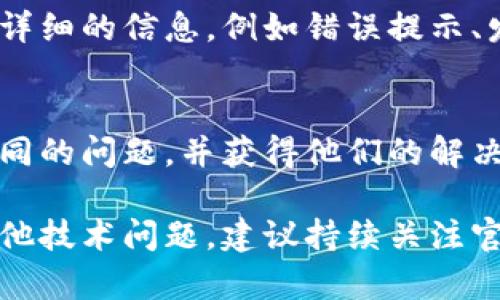由于您提到的“比特派出现请求超时”问题，可能是网络、软件设置或者是服务器本身的原因。以下是一些可能的解决方案和建议，帮助您排查和解决该问题：

1. 检查网络连接
首先，请确保您的互联网连接稳定。请求超时通常与网络连接不良有关。您可以尝试通过其他设备访问互联网，或者使用网络诊断工具检查是否存在连接问题。

2. 重启比特派客户端
有时候，简单地关闭和重启比特派软件就能解决问题。在重启客户端之前，您可以尝试保存当前的工作状态，如果有交易或操作正在进行中，确保它们已安全保存。

3. 更新软件版本
确认您使用的比特派软件是最新版本。开发者通常会修复已知的错误和漏洞，并改善软件性能。访问比特派的官方网站，查看是否有新的更新可用，并按照提示进行升级。

4. 检查服务器状态
请求超时也可能是由于比特派的服务器出现故障。您可以访问比特派的官方社交媒体主页或社区论坛，查看是否有其他用户也在报告类似问题。如果服务器确实存在问题，可能需要耐心等待其恢复正常。

5. 修改网络设置
如果您使用的是代理服务器或VPN，尝试禁用它们，因为有时这些服务可能会导致请求超时。确保您的网络设置是直接连接到互联网的。

6. 联系客服支持
如果您尝试了以上所有步骤仍未解决问题，可以考虑联系比特派的客服支持。提供尽量详细的信息，例如错误提示、发生时间等，能够帮助他们更快速有效地为您提供帮助。

7. 查看社区反馈
比特派拥有一个活跃的用户社区，您可以在社区论坛上发帖，询问其他用户是否遇到相同的问题，并获得他们的解决方案。

通过上述步骤，您应该能够定位并解决比特派出现请求超时的问题。如果仍有疑问或其他技术问题，建议持续关注官方公告和更新。