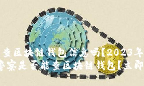 警察可以查区块链钱包信息吗？2023年必看解答
2023年警察是否能查区块链钱包？立即了解！