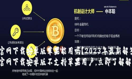 比特派官网下载安卓版苹果能用吗？2023年最新解答
比特派官网下载安卓版不支持苹果用户，立即了解解决方案！