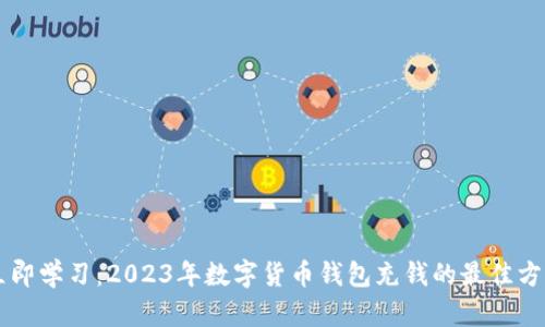 立即学习：2023年数字货币钱包充钱的最佳方法