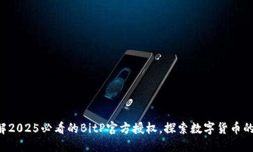 立即了解2025必看的BitP官方授权，探索数字货币的新机遇！