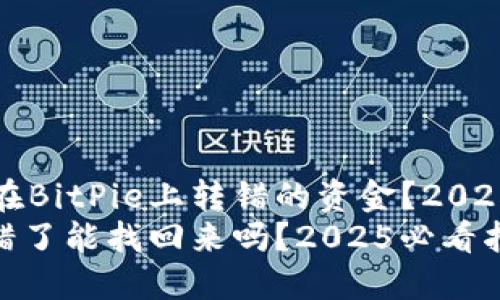 如何找回在BitPie上转错的资金？2025必看指南
BitPie转错了能找回来吗？2025必看指南