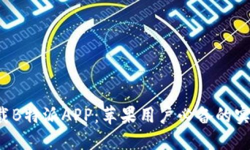 现在下载B特派APP：苹果用户必备的实用应用！