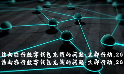 如何解决无法向农行数字钱包充钱的问题：立即行动，2025必看指南
如何解决无法向农行数字钱包充钱的问题：立即行动，2025必看指南