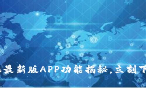 2025必看：比特派最新版APP功能揭秘，立刻下载享受极致体验！