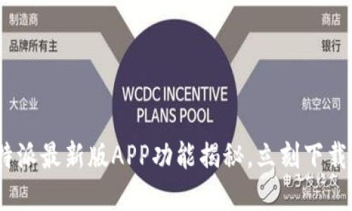 2025必看：比特派最新版APP功能揭秘，立刻下载享受极致体验！