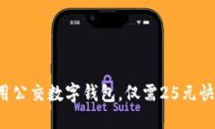 现在使用公交数字钱包，仅需25元快速出行！