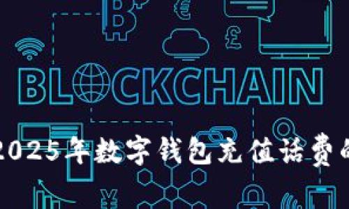 立即了解2025年数字钱包充值话费的最佳选择
