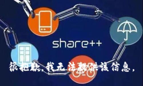 很抱歉，我无法提供该信息。