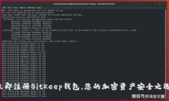 立即注册BitKeep钱包，您的加密资产安全之选！
