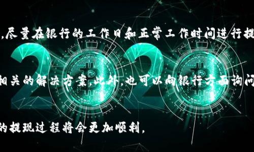提现到银行卡的时间取决于多个因素，包括提现平台、银行处理时间和提现金额等。以下是一些常见的提现时间：

提现平台的处理速度
不同的提现平台对于提现申请的处理时间有所不同。例如，一些平台在提交提现申请后，会立即处理并将资金转出，而其他平台则可能需要几个小时或更长时间来审核和处理申请。因此，在选择提现平台时，建议首先了解其提现政策，尤其是提现到银行卡的具体时间。

银行的处理时间
提现申请提交后，资金需要经过银行处理才能到达您的卡中。大多数银行在工作日内会对到账资金进行处理，但在节假日或高峰期，处理时间可能会有所延长。一般情况下，如果您的提现申请是在工作日内的正常时间段提交，资金通常会在1至3个工作日内到账。而如果是在周末或节假日提交的申请，资金到账时间可能会延长至下一个工作日。

提现金额的大小
有些平台在提现金额较小或较大的时候，可能会采取不同的处理标准。通常情况下，提现金额越大，平台的审核时间可能也会相应延长。这是因为大额提现通常需要更多的审查，以防范潜在的资金风险。因此，在进行大额提现时，建议您提前考虑可能的到账时间，以免影响您的财务安排。

避免提现延误的建议
为了确保您的提现能够顺利到账，您可以采取以下几个措施：首先，确保您的银行卡信息填写准确无误，任何错误的信息都会导致资金无法到账；其次，尽量在银行的工作日和正常工作时间进行提现申请；最后，注意平台发布的公告，确保在不影响提现时间的情况下操作。

如果提现长时间未到账该怎么办
如果您发现提现申请提交后，长时间未见资金到达您的银行账户，建议及时与平台客服取得联系。客服通常会对您的提现状态进行查询，并为您提供相关的解决方案。此外，也可以向银行方面询问，确认是否存在其他的转账问题。在处理这类问题时，耐心与客服沟通是十分重要的，通常情况下问题都能够得到有效的解决。

总结
提现到银行卡的时间受多种因素影响，不同的平台和银行处理时间都会对到账时间造成影响。如果您了解了这些信息，并采取了合适的措施，那么您的提现过程将会更加顺利。