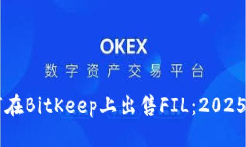 立即了解如何在BitKeep上出售FIL：2025必看交易指南