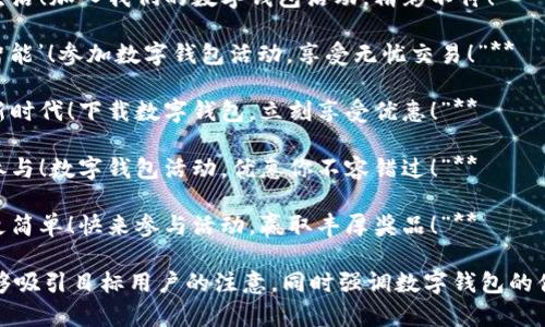 ### 数字钱包活动文案简短有趣

1. **“轻轻一划，财富到手！使用数字钱包，享受立刻优惠！”**

2. **“钱包变轻，快乐加倍！快来体验数字钱包，限时优惠等你拿！”**

3. **“放下现金，迎接未来！数字钱包活动火热进行中，参与即享好礼！”**

4. **“一键支付，畅享生活！加入我们的数字钱包活动，精彩不停！”**

5. **“你的钱包也能‘智能’！参加数字钱包活动，享受无忧交易！”**

6. **“告别纸币，开启新时代！下载数字钱包，立刻享受优惠！”**

7. **“轻松支付，即刻参与！数字钱包活动，优惠你不容错过！”**

8. **“数字钱包，生活更简单！快来参与活动，赢取丰厚奖品！”**

这些文案简短有趣，能够吸引目标用户的注意，同时强调数字钱包的便捷性和活动的吸引力。