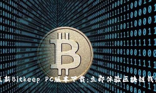 2023年最新Bitkeep PC版本下载：立即体验区块链钱包的魅力！