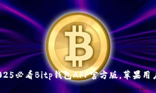 立即下载！2025必看Bitp钱包APP官方版，苹果用户的最佳选择