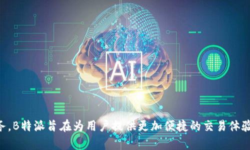 B特派是一款与币安（Binance）交易所相关的交易软件。币安是全球最大的加密货币交易所之一，提供多种数字资产的交易服务。B特派旨在为用户提供更加便捷的交易体验和实时的数据分析，帮助用户更好地进行投资决策。如果你有兴趣使用这款软件，建议你首先熟悉币安的相关操作和交易规则。