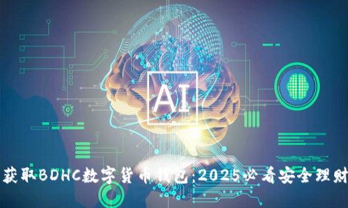 立即获取BDHC数字货币钱包：2025必看安全理财选择