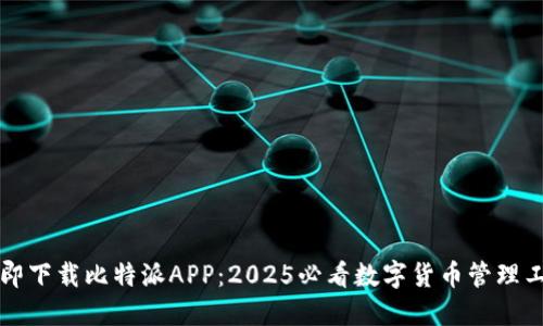 立即下载比特派APP：2025必看数字货币管理工具
