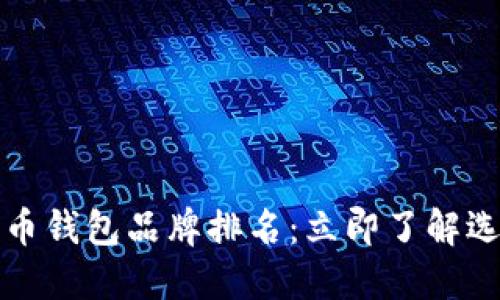 2023年十大加密货币钱包品牌排名：立即了解选择最佳钱包的方法！