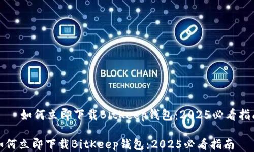 
    如何立即下载BitKeep钱包：2025必看指南

如何立即下载BitKeep钱包：2025必看指南