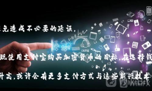 在当前的区块链技术生态中，越来越多的用户希望使用便捷的支付方式来购买加密货币。支付宝作为中国最流行的在线支付工具之一，近年来也逐渐引起了加密货币投资者的注意。虽然大多数区块链钱包不直接支持支付宝付款，但一些平台和技术的结合让这一过程变得更加可行。

区块链钱包与支付方式的结合
区块链钱包是用于存储和管理加密货币的工具。根据不同的需求，区块链钱包分为热钱包和冷钱包两种。热钱包因其在线性质便于日常交易，适合频繁交易的用户，而冷钱包则由于其离线存储的特性，更适合长期投资和大额资产的保障。使用区块链钱包的用户常常希望能够使用他们熟悉和信任的支付方式来进行交易。

在和支付宝结合的讨论中，首先需要明确的是，支付宝本身并不支持直接购买大多数加密货币。这可能是由于监管环境、政策禁令或支付平台的内部规定等原因。然而，某些平台或服务提供了将支付宝与加密货币交易结合在一起的方式，这就引出了用户最关心的问题：哪些区块链钱包可以间接使用支付宝支付？

使用支付宝的间接购买方式
尽管没有非常直接的解决方案，但以下几种方式可以合理利用支付宝进行加密货币的购买：

strong1. P2P交易平台/strong
一些P2P交易平台（如LocalBitcoins、Binance P2P等）允许用户通过支付宝进行交易。在这些平台上，用户可以直接与其他用户进行交易，根据买卖双方的协商，选择使用支付宝作为支付方式。在交易完成后，卖家会将相应的加密货币转入买家的区块链钱包中。

这种方式的优势在于灵活性，用户可以根据实时市场价格和个人需求进行交易。因此，通过寻找支持支付宝的卖家，用户可以间接地使用支付宝进行加密货币的购买。

strong2. 第三方支付服务/strong
一些第三方支付服务（如红岭创投或类似的金融服务平台）允许用户通过支付宝充值，以便间接用于加密货币的购买。这些平台会将支付宝和加密货币交易结合起来，虽然用户并不是直接通过钱包操作，但完成充值后，可以使用钱包进行后续的交易。

热门区块链钱包推荐
虽然并非所有区块链钱包都完全支持支付宝支付，但以下几款热门钱包在用户社区中得到广泛认可，且常常被用户用于与P2P交易平台的结合：

strong1. Trust Wallet/strong
Trust Wallet是一个社区驱动的多币种钱包，支持ERC20、BEP2和BEP20等多种代币。虽然Trust Wallet本身无法直接与支付宝连接，但用户可以使用其与P2P平台进行结合，利用其他用户提供的支付宝交易服务完成加密货币购买。

strong2. MetaMask/strong
MetaMask是以太坊生态系统中最受欢迎的钱包之一，支持Ethereum及其扩展。用户可以通过MetaMask访问去中心化金融（DeFi）和NFT市场，虽然MetaMask不支持直接支付宝支付，但同样可以通过P2P等方式获得资产。

strong3. Coinbase Wallet/strong
Coinbase作为全球最大的加密货币交易所之一，虽然以其交易平台闻名，但其钱包产品同样得到用户的广泛使用。Coinbase Wallet支持多种加密货币，并具备用户友好的界面，尽管需要结合第三方服务或P2P平台使用支付宝。

strong4. Exodus Wallet/strong
Exodus是一个界面友好、功能强大的多币种钱包，支持多种加密货币和数字资产。用户可以在Exodus钱包中管理资产，并通过P2P交易平台与其他用户进行支付宝支付的交易。这一钱包还提供了资产交换功能，方便用户灵活管理其投资组合。

购买加密货币的注意事项
在使用支付宝或其他支付方式购买加密货币时，有几个重要的因素需要考虑：

strong1. 安全性/strong
在选择P2P平台和同行交易时，用户必须保持警惕，以确保交易安全。建议选择信誉良好的交易平台，并在交易前仔细查阅卖家的评价和反馈。

strong2. 法律合规/strong
在某些国家和地区，加密货币的购买和交易可能受到法律限制。因此，用户在选择支付方式之前，应确保在法律框架内进行交易，避免潜在的法律风险。

strong3. 手续费/strong
不同支付方式和平台之间手续费可能有所不同。用户应当在交易之前详细了解所需支付的手续费，以做出明智的决策。

strong4. 交易确认时间/strong
根据交易平台的不同，支付宝支付后交易确认的时间可能会有所不同。有些平台可能需要时间来确认支付，用户应灵活安排交易时间以避免造成不必要的延误。

总结
虽然当前的市场环境下，支付宝尚未能直接与大多数区块链钱包完美结合，但通过P2P交易平台和一些第三方支付服务，用户仍然可以实现使用支付宝购买加密货币的目标。在选择钱包时，用户应结合自身的需求和资金管理策略，选择适合自己的钱包，并保持警惕以确保交易的安全性和合规性。

总之，了解并把握新兴技术的同时，也要学会灵活使用各种工具来实现个人的投资及资产管理目标。在未来，加密货币的接受程度将不断升高，或许会有更多支付方式与这些新兴技术结合，为用户提供更便捷的操作平台。