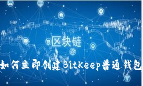 2025必看：如何立即创建BitKeep普通钱包的详细步骤