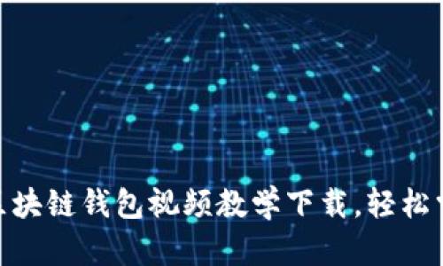 2025必看：立即获取区块链钱包视频教学下载，轻松掌握加密货币管理技巧