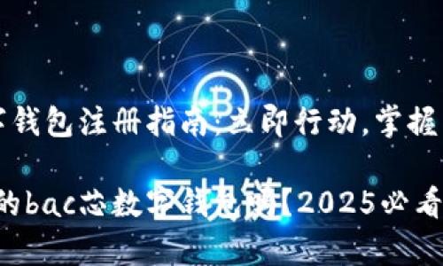 bac芯数字钱包注册指南：立即行动，掌握未来金融！

想拥有你的bac芯数字钱包吗？2025必看注册攻略！
