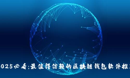 2025必看：最值得信赖的区块链钱包软件推荐