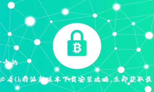 思考一个的

2025必看！b特派新版本下载安装攻略，立即获取最新功能