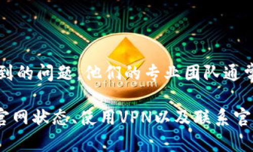 比特派（BitPie）是一个广受欢迎的数字资产钱包，用户可以通过它管理各种加密货币。如果你遇到比特派官网打不开的情况，可以尝试以下几种解决方法：

### 检查网络连接
确认你的网络状态
首先，需要确保你的设备连接到互联网。有时，网络连接不稳定或出现中断会导致无法访问特定网站。因此，检查你的Wi-Fi或移动数据连接状态是很重要的。如果可能，尝试重新启动你的路由器或切换到另一种网络以测试是否能访问网站。

### 清除浏览器缓存
清除缓存和Cookie
浏览器缓存可能会导致某些网站无法正常访问。如果你在访问比特派官网时遇到问题，可以尝试清除浏览器的缓存和Cookie。不同的浏览器有不同的清除方法，通常可以在设置中的隐私或安全选项中找到这些功能。在清除缓存后，再次尝试访问官网。

### 使用不同的浏览器
尝试其他浏览器
有时，某个浏览器可能与特定的网站不兼容。你可以尝试使用其他浏览器，如Chrome、Firefox、Safari等，看看是否能够顺利打开比特派官网。如果不同浏览器都有问题，可能是比特派网站本身出现了问题。

### 检查官网是否在维护
确认比特派官网是否在维护或故障
有时，网站会由于维护或更新而临时无法访问。你可以通过社交媒体、加密货币论坛或社区平台查询其他用户的反馈，看看是否有人也遇到相同的问题。如果官网确实在维护，你可能需要耐心等待，稍后再试。

### 使用VPN
尝试使用VPN服务
如果你所在的地区限制访问某些网站，使用VPN可能是一个解决办法。VPN可以帮助你绕过地理限制，访问被屏蔽的网站。选择一个可靠的VPN服务，连接到可用的服务器，并尝试再次访问比特派官网。

### 联系客服
寻求官方支持
如果以上方法均未解决问题，建议直接联系比特派的客服支持。通过电子邮件或社交媒体与他们取得联系，说明你遇到的问题，他们的专业团队通常能提供迅速的帮助和解决方案。

总的来说，无法访问比特派官网可能由多种原因造成，而通过检查网络状态、清除浏览器缓存、尝试不同浏览器、确认官网状态、使用VPN以及联系官方客服等方法，可以帮助你找出问题并解决。希望这些建议能够帮助你顺利访问比特派官网，继续管理你的数字资产。